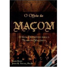 O OFÍCIO DO MAÇOM - O GUIA DEFINITIVO PARA O TRABALHO MACONICO