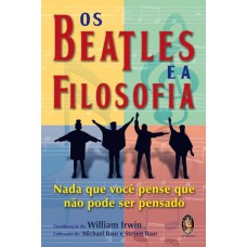 OS BEATLES E A FILOSOFIA - NADA QUE VOCÊ PENSE QUE NÃO PODE SER PENSADO