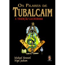 OS PILARES DE TUBALCAIM - A TRADIÇÃO LUCIFERIANA