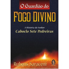 O GUARDIÃO DO FOGO DIVINO - A HISTÓRIA DO SENHOR CABOCLO SETE PEDREIRAS