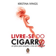 LIVRE-SE DO CIGARRO - UM PLANO PARA ANIQUILAR O VICIO EM NICOTINA