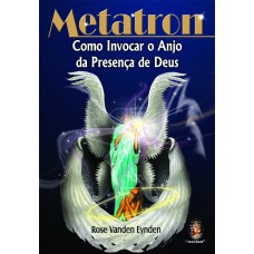 METATRON - COMO INVOCAR O ANJO DA PRESENÇA DE DEUS