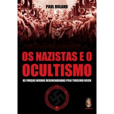 OS NAZISTAS E O OCULTISMO - AS FORÇAS NEGRAS DESENCADEADAS PELO TERCEIRO REICH