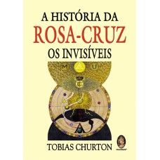 HISTÓRIA DA ROSA-CRUZ - OS INVISÍVEIS