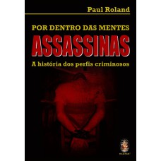 POR DENTRO DAS MENTES ASSASSINAS - A HISTÓRIA DOS PERFIS CRIMINOSOS