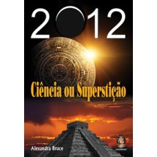 2012 - CIÊNCIA OU SUPERSTIÇÃO