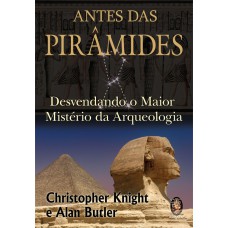 ANTES DAS PIRÂMIDES - DESVENDANDO O MAIOR MISTÉRIO DA ARQUEOLOGIA