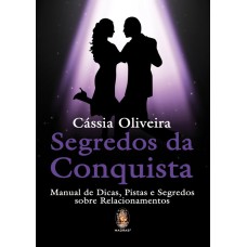 SEGREDOS DA CONQUISTA - MANUAL DE DICAS, PISTAS E SEGREDOS SOBRE RELACIONAMENTOS