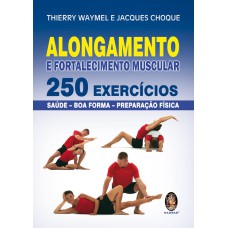 ALONGAMENTO E FORTALECIMENTO MUSCULAR - 250 EXERCÍCIOS SAÚDE-BOA FORMA-PREPARAÇÃO FÍSICA