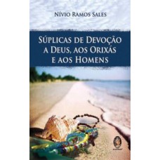 SÚPLICAS DE DEVOÇÃO A DEUS, AOS ORIXÁS E AOS HOMENS