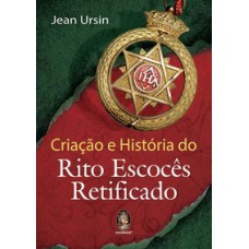 CRIAÇÃO E HISTÓRIA DO RITO ESCOCÊS RETIFICADO