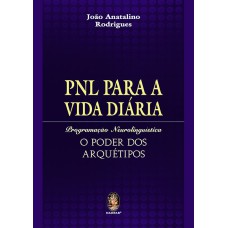 PNL PARA A VIDA DIÁRIA - O PODER DOS ARQUÉTIPOS