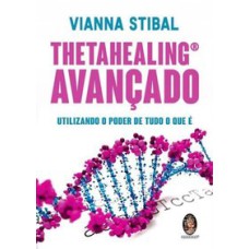 THETAHEALING AVANÇADO - UTILIZANDO O PODER DE TUDO O QUE É