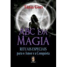 ABC DA MAGIA - RITUAIS ESPECIAIS PARA O AMOR E A CONQUISTA