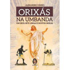 ORIXÁS NA UMBANDA - UM DEUS SETE LINHAS E MUITOS ORIXÁS