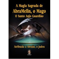 A MAGIA SAGRADA DE ABRAMELIN, O MAGO