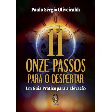 ONZE PASSOS PARA O DESPERTAR - UM GUIA PRÁTICO PARA A ELEVAÇÃO