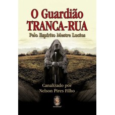 O GUARDIÃO TRANCA-RUA - PELO ESPÍRITO MESTRE LUCIUS