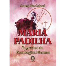 MARIA PADILHA - SEGREDOS DA POMBAGIRA MENINA