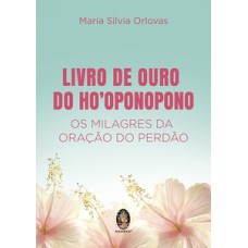 Livro de ouro de ho''''''''oponopono: os milagres da oração do perdão