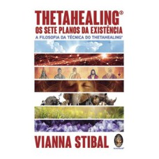 Thetahealing® Os Sete Planos da Existência: a filosofia da Técnica ThetaHealing