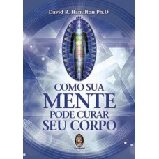 Como sua mente pode curar seu corpo: How your mind can heal your body