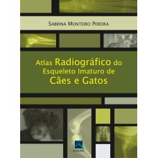 ATLAS RADIOGRÁFICO DO ESQUELETO IMATURO DE CÃES E GATOS