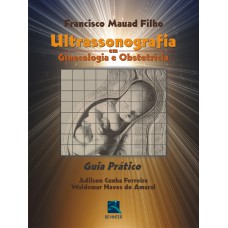 ULTRASSONOGRAFIA EM GINECOLOGIA E OBSTETRÍCIA: GUIA PRÁTICO