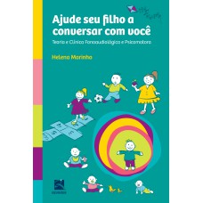 AJUDE SEU FILHO A CONVERSAR COM VOCÊ: TEORIA E CLÍNICA FONOAUDIOLÓGICA E PSICOMOTORA