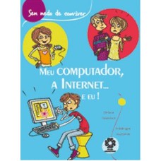 MEU COMPUTADOR, A INTERNET... E EU! - COL. SEM MEDO DE CONVIVER