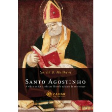 SANTO AGOSTINHO: A VIDA E AS IDEIAS DE UM FILÓSOFO ADIANTE DE SEU TEMPO