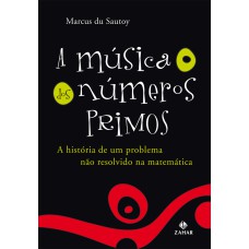 A MÚSICA DOS NÚMEROS PRIMOS - A HISTÓRIA DE UM PROBLEMA NÃO RESOLVIDO NA MATEMÁTICA