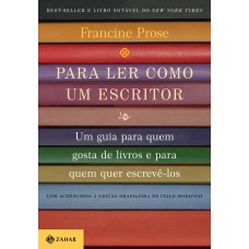 PARA LER COMO UM ESCRITOR: UM GUIA PARA QUEM GOSTA DE LIVROS E PARA QUEM QUER ESCREVÊ-LOS