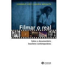 FILMAR O REAL: SOBRE O DOCUMENTÁRIO BRASILEIRO CONTEMPORÂNEO