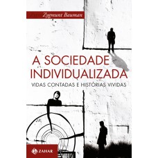 A SOCIEDADE INDIVIDUALIZADA: VIDAS CONTADAS E HISTÓRIAS VIVIDAS