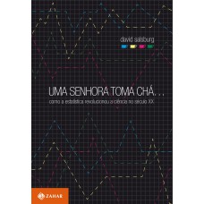 UMA SENHORA TOMA CHÁ...: COMO A ESTATÍSTICA REVOLUCIONOU A CIÊNCIA NO SÉCULO XX