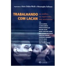 TRABALHANDO COM LACAN - NA ANÁLISE, NA SUPERVISÃO, NOS SEMINÁRIOS