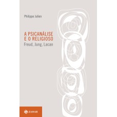 A PSICANÁLISE E O RELIGIOSO: FREUD, JUNG, LACAN