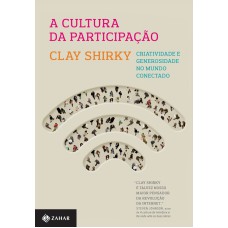 A CULTURA DA PARTICIPAÇÃO: CRIATIVIDADE E GENEROSIDADE NO MUNDO CONECTADO