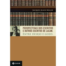 PERSPECTIVAS DOS ESCRITOS E OUTROS ESCRITOS DE LACAN: ENTRE DESEJO E GOZO