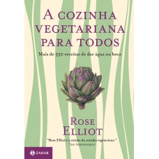 A COZINHA VEGETARIANA PARA TODOS: MAIS DE 550 RECEITAS DE DAR ÁGUA NA BOCA