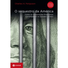 O SEQUESTRO DA AMÉRICA - COMO AS CORPORAÇÕES FINANCEIRAS CORROMPERAM OS ESTADOS UNIDOS