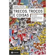 TRECOS, TROÇOS E COISAS: ESTUDOS ANTROPOLÓGICOS SOBRE A CULTURA MATERIAL