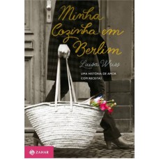 MINHA COZINHA EM BERLIM: UMA HISTORIA DE AMOR COM RECEITAS