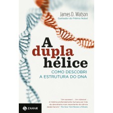 A DUPLA HÉLICE: COMO DESCOBRI A ESTRUTURA DO DNA
