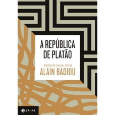 A REPÚBLICA DE PLATÃO RECONTADA POR ALAIN BADIOU