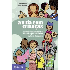 A VIDA COM CRIANÇAS: PARA LER NOS MOMENTOS DE SOSSEGO E CONSULTAR NA HORA DO APERTO