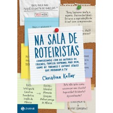 NA SALA DE ROTEIRISTAS: CONVERSANDO COM OS AUTORES DE FRIENDS, MAD MEN, GAME OF THRONES E OUTRAS SÉRIES QUE MUDARAM A TV