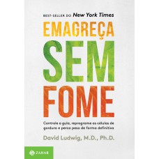 EMAGREÇA SEM FOME: CONTROLE A GULA, REPROGRAME AS CÉLULAS DE GORDURA E PERCA PESO DE FORMA DEFINITIVA