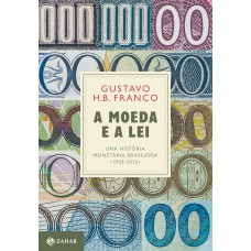 A MOEDA E A LEI: UMA HISTÓRIA MONETÁRIA BRASILEIRA, 1933-2013